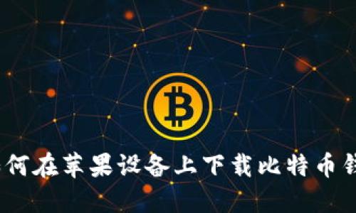 : 如何在苹果设备上下载比特币钱包？