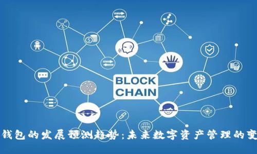 区块链钱包的发展预测趋势：未来数字资产管理的变革之路